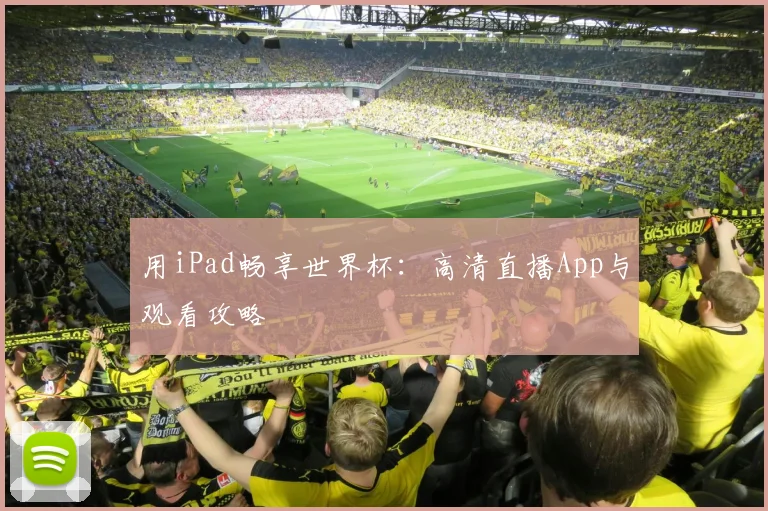 用iPad畅享世界杯：高清直播App与观看攻略