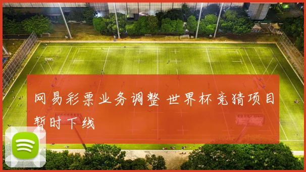 网易彩票业务调整 世界杯竞猜项目暂时下线