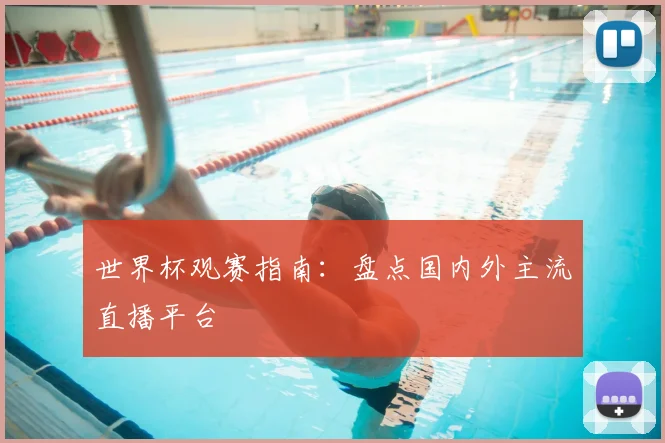 世界杯观赛指南：盘点国内外主流直播平台