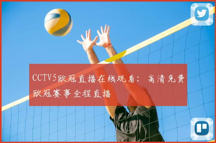 CCTV5欧冠直播在线观看：高清免费欧冠赛事全程直播