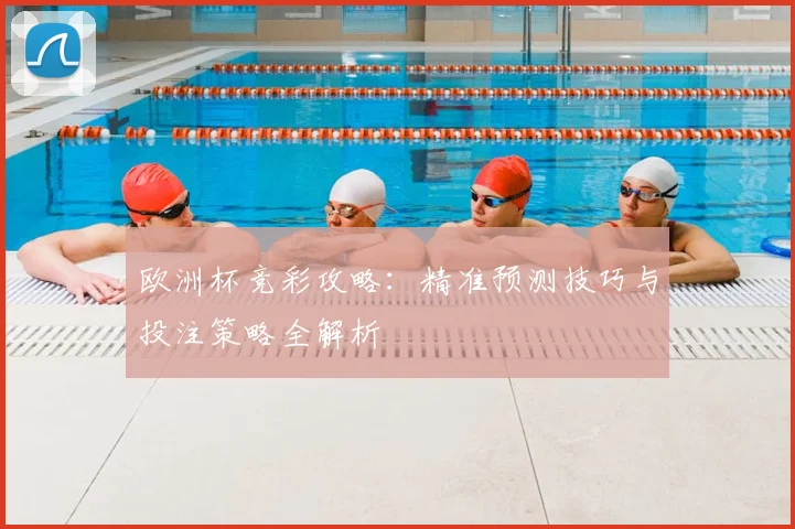 欧洲杯竞彩攻略：精准预测技巧与投注策略全解析